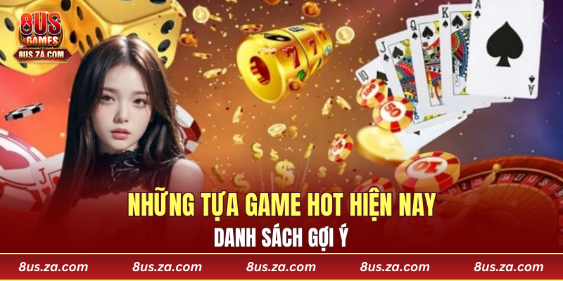 Danh sách gợi ý những tựa game hot hiện nay