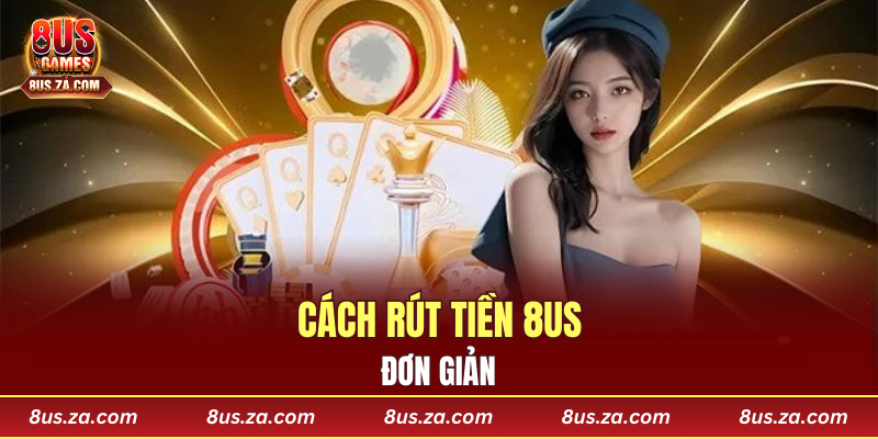 Cách rút tiền 8US đơn giản