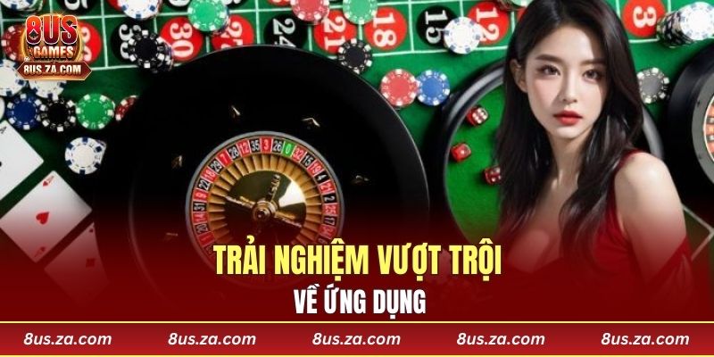 Trải nghiệm vượt trội về ứng dụng